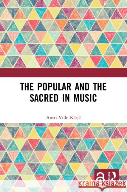 The Popular and the Sacred in Music Antti-Ville K?rj? 9781032025049 Routledge
