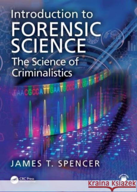 Introduction to Forensic Science:: The Science of Criminalistics James T. Spencer 9781032025179 CRC Press