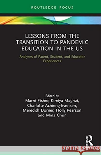 Lessons from the Transition to Pandemic Education in the Us: Analyses of Parent, Student, and Educator Experiences Marni E. Fisher Kimiya Sohrab Maghzi Charlotte Achieng-Evensen 9781032025292 Routledge
