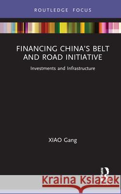 Financing China's Belt and Road Initiative: Investments and Infrastructure Xiao Gang 9781032025445 Routledge