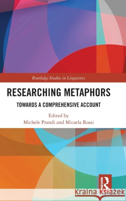 Researching Metaphors: Towards a Comprehensive Account Michele Prandi Micaela Rossi 9781032025865