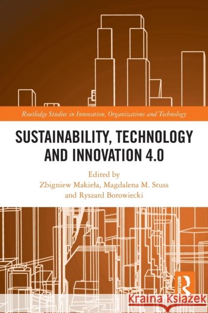Sustainability, Technology and Innovation 4.0 Zbigniew Makiela Magdalena M. Stuss Ryszard Borowiecki 9781032025919 Routledge