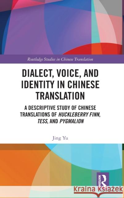Dialect, Voice, and Identity in Chinese Translation: A Descriptive Study of Chinese Translations of Huckleberry Finn, Tess, and Pygmalion Jing Yu 9781032025988 Routledge