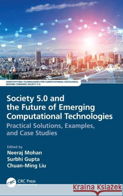 Society 5.0 and the Future of Emerging Computational Technologies: Practical Solutions, Examples, and Case Studies Neeraj Mohan Surbhi Gupta Chuan-Ming Liu 9781032026039 CRC Press