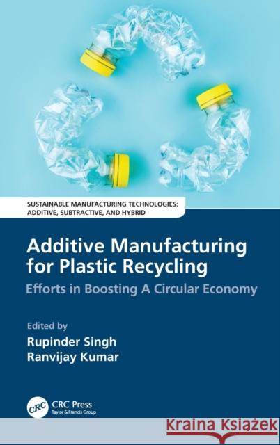 Additive Manufacturing for Plastic Recycling: Efforts in Boosting A Circular Economy Singh, Rupinder 9781032026091 CRC Press
