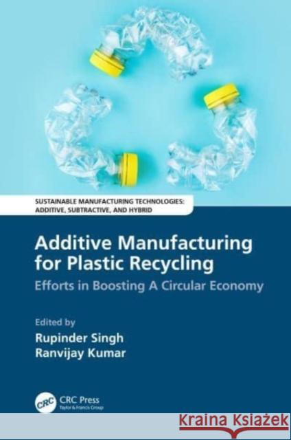 Additive Manufacturing for Plastic Recycling: Efforts in Boosting a Circular Economy Rupinder Singh Ranvijay Kumar 9781032026107 CRC Press