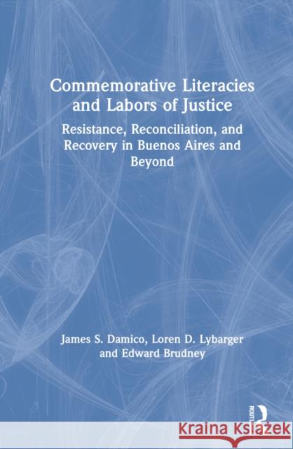 Commemorative Literacies and Labors of Justice: Resistance, Reconciliation, and Recovery in Buenos Aires and Beyond Damico, James S. 9781032026114 Routledge