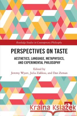 Perspectives on Taste: Aesthetics, Language, Metaphysics, and Experimental Philosophy Jeremy Wyatt Julia Zakkou Dan Zeman 9781032026190