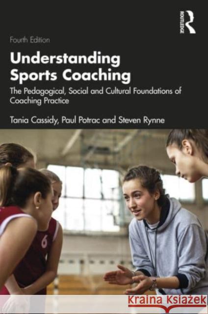 Understanding Sports Coaching: The Pedagogical, Social and Cultural Foundations of Coaching Practice Tania G. Cassidy Paul Potrac Steven Rynne 9781032026343 Routledge