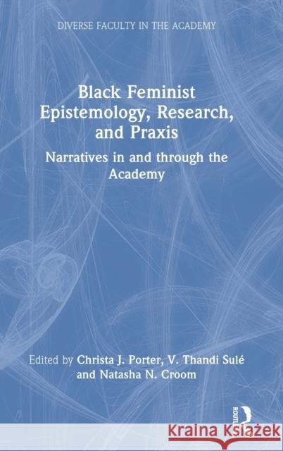 Black Feminist Epistemology, Research, and Praxis: Narratives in and through the Academy Porter, Christa J. 9781032026381 Routledge