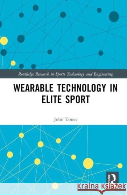 Wearable Technology in Elite Sport: A Critical Examination John Toner 9781032026404 Taylor & Francis Ltd