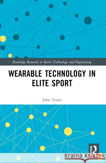 Wearable Technology in Elite Sport: A Critical Examination John Toner 9781032026442 Taylor & Francis Ltd
