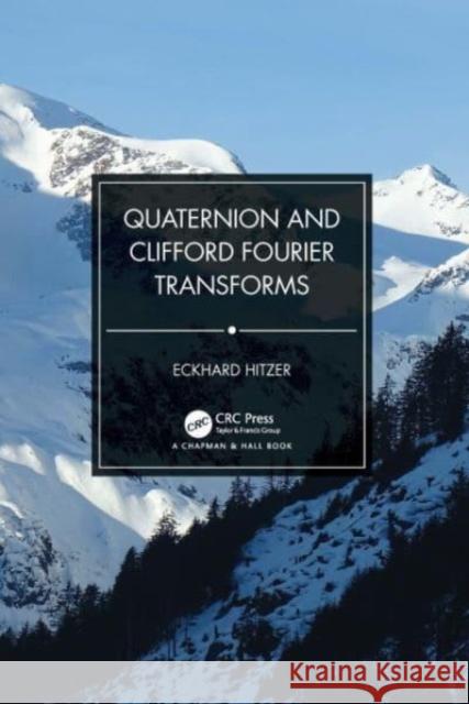 Quaternion and Clifford Fourier Transforms Eckhard Hitzer 9781032026589 Taylor & Francis Ltd