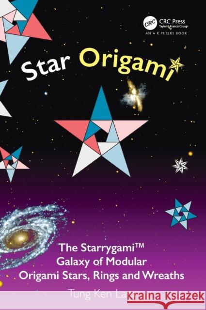 Star Origami: The Starrygami(tm) Galaxy of Modular Origami Stars, Rings and Wreaths Tung Ken Lam 9781032026626 A K PETERS
