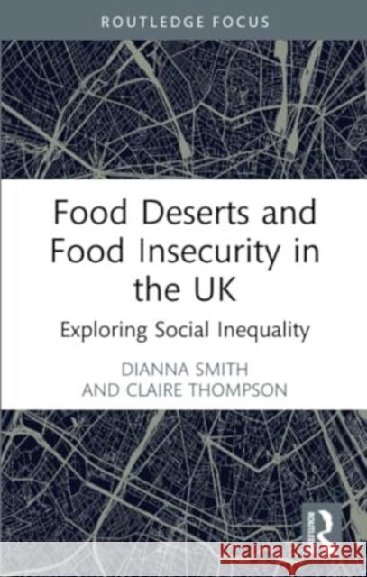 Food Deserts and Food Insecurity in the UK: Exploring Social Inequality Dianna Smith Claire Thompson 9781032026770