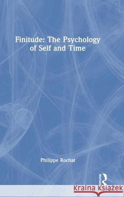 Finitude: The Psychology of Self and Time Rochat, Philippe 9781032026923