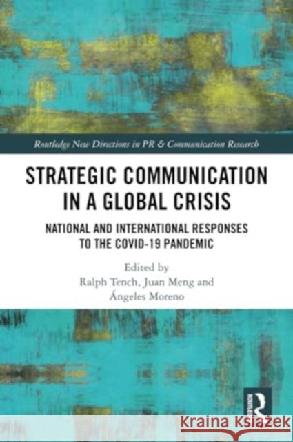 Strategic Communication in a Global Crisis: National and International Responses to the Covid-19 Pandemic Ralph Tench Juan Meng ?ngeles Moreno 9781032026961 Routledge