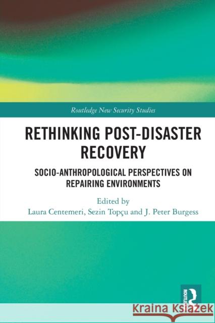 Rethinking Post-Disaster Recovery: Socio-Anthropological Perspectives on Repairing Environments Laura Centemeri Sezin Top?u J. Peter Burgess 9781032027159 Routledge