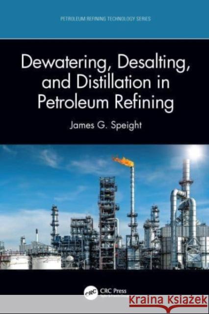 Dewatering, Desalting, and Distillation in Petroleum Refining James G. (CD & W Inc., Laramie, USA) Speight 9781032027340 Taylor & Francis Ltd