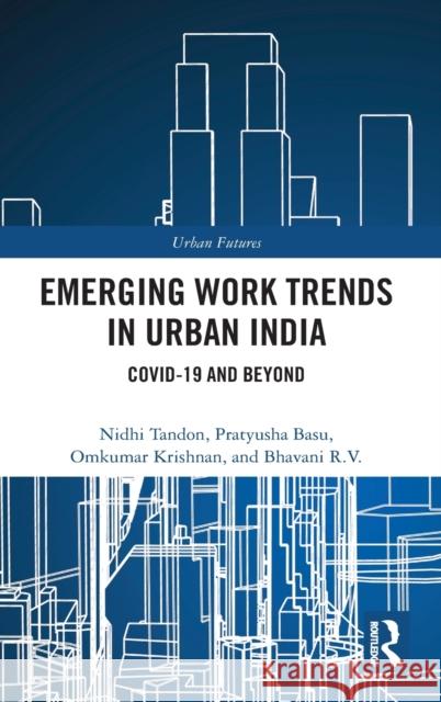 Emerging Work Trends in Urban India: Covid-19 and Beyond Tandon, Nidhi 9781032027548