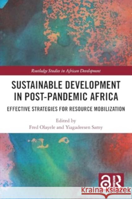 Sustainable Development in Post-Pandemic Africa: Effective Strategies for Resource Mobilization Fred Olayele Yiagadeesen Samy 9781032027616