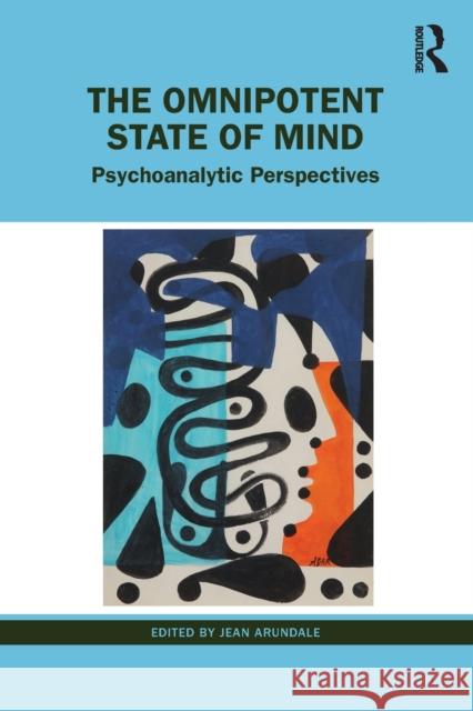 The Omnipotent State of Mind: Psychoanalytic Perspectives Arundale, Jean 9781032027944