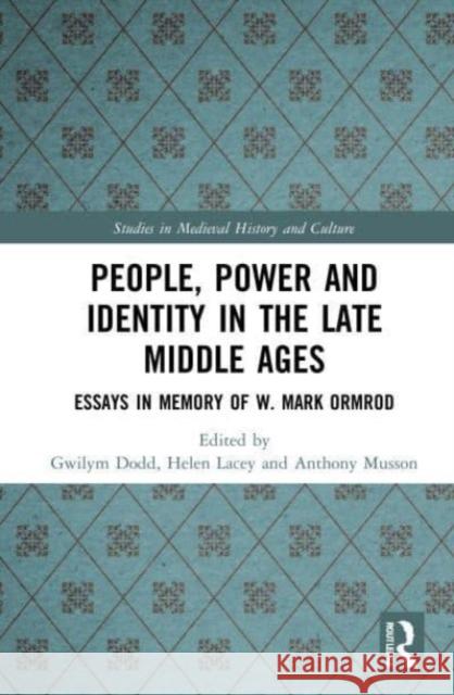 People, Power and Identity in the Late Middle Ages: Essays in Memory of W. Mark Ormrod Gwilym Dodd Helen Lacey Anthony Musson 9781032027982 Routledge