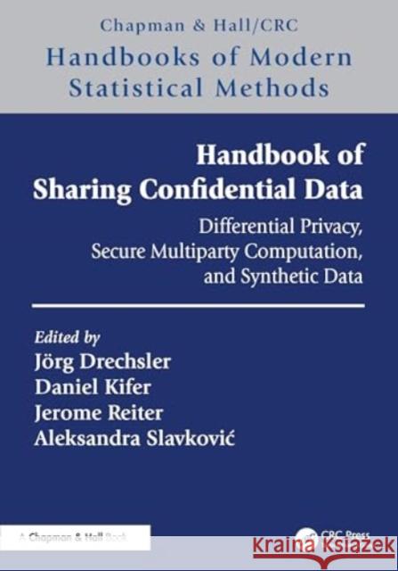 Handbook of Sharing Confidential Data: Differential Privacy, Secure Multiparty Computation, and Synthetic Data J?rg Drechsler Daniel Kifer Jerome Reiter 9781032028033 CRC Press