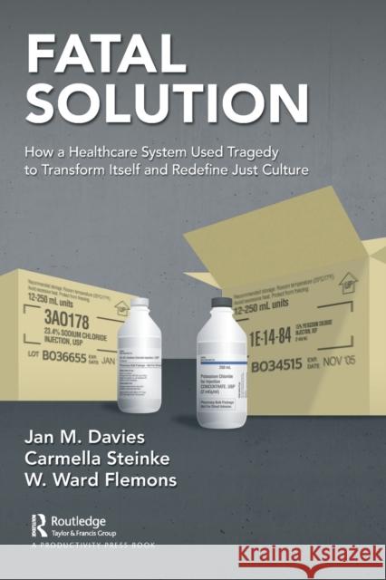 Fatal Solution: How a Healthcare System Used Tragedy to Transform Itself and Redefine Just Culture Jan M. Davie Carmella Steink W. Ward Flemon 9781032028088 Productivity Press