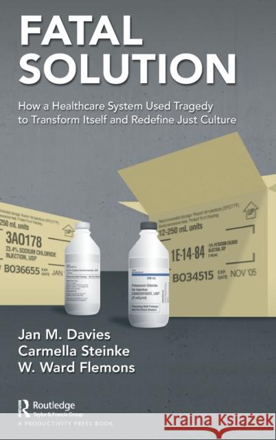 Fatal Solution: How a Healthcare System Used Tragedy to Transform Itself and Redefine Just Culture Jan M. Davie Carmella Steink W. Ward Flemon 9781032028132 Productivity Press