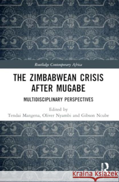 The Zimbabwean Crisis After Mugabe: Multidisciplinary Perspectives Tendai Mangena Oliver Nyambi Gibson Ncube 9781032028163 Routledge