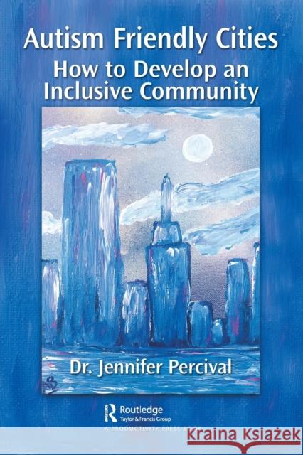 Autism Friendly Cities: How to Develop an Inclusive Community Jennifer Perciva 9781032028224 Productivity Press