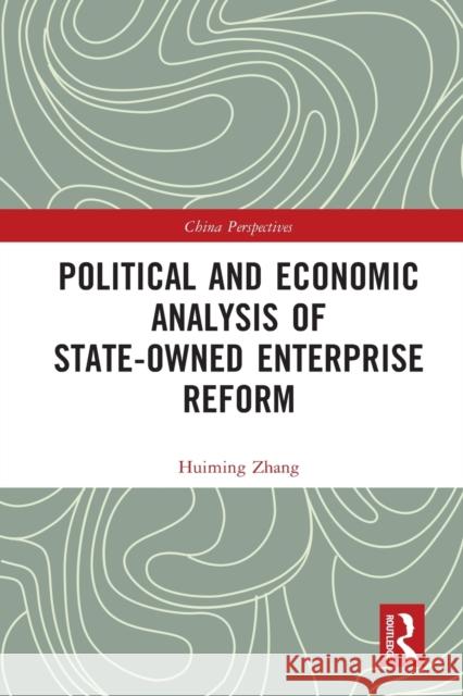 Political and Economic Analysis of State-Owned Enterprise Reform Huiming Zhang Wendy Dai 9781032028392 Routledge