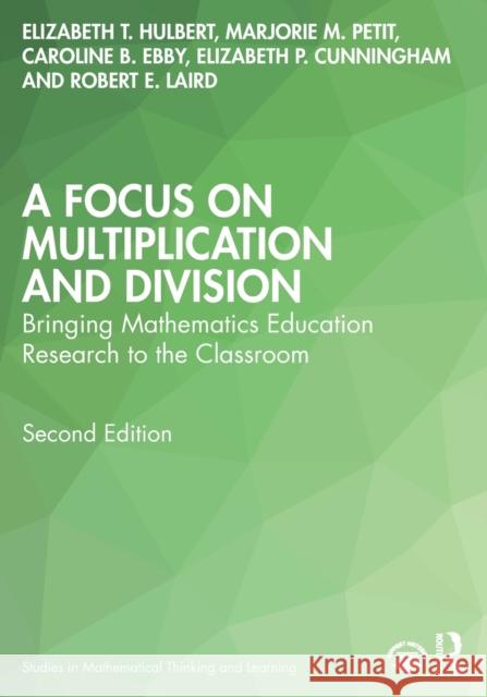 A Focus on Multiplication and Division: Bringing Mathematics Education Research to the Classroom Elizabeth T. Hulbert Marjorie M. Petit Caroline B. Ebby 9781032028545 Routledge