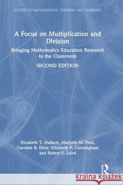 A Focus on Multiplication and Division: Bringing Mathematics Education Research to the Classroom Elizabeth T. Hulbert Marjorie M. Petit Caroline B. Ebby 9781032028576 Routledge