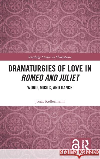 Dramaturgies of Love in Romeo and Juliet: Word, Music, and Dance Jonas Kellermann 9781032028590 Routledge