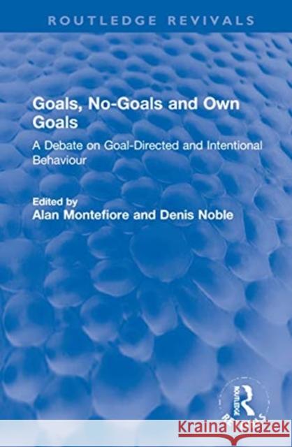Goals, No-Goals and Own Goals: A Debate on Goal-Directed and Intentional Behaviour Alan Montefiore Denis Noble 9781032028620 Routledge