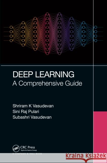 Deep Learning: A Comprehensive Guide Shriram K. Vasudevan Siniraj Pulari Subashri Vasudevan 9781032028828 CRC Press