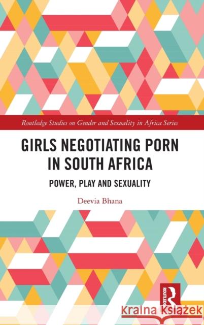 Girls Negotiating Porn in South Africa: Power, Play and Sexuality Deevia Bhana 9781032028897 Routledge