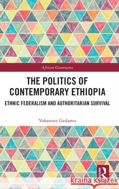 The Politics of Contemporary Ethiopia: Ethnic Federalism and Authoritarian Survival Yohannes Gedamu 9781032029047 Routledge