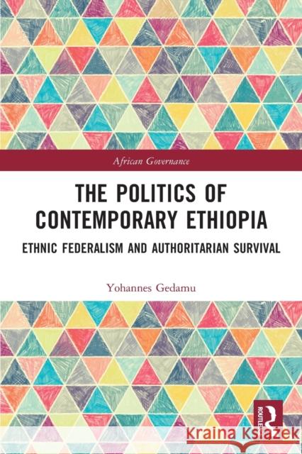 The Politics of Contemporary Ethiopia: Ethnic Federalism and Authoritarian Survival Yohannes Gedamu 9781032029054 Routledge