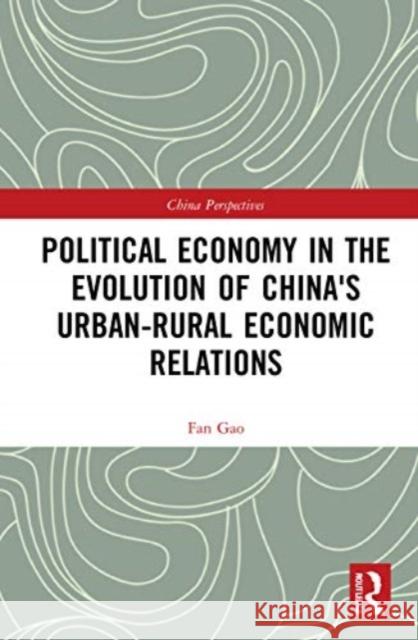 Political Economy in the Evolution of China's Urban–Rural Economic Relations Fan Gao 9781032029283 Taylor & Francis Ltd
