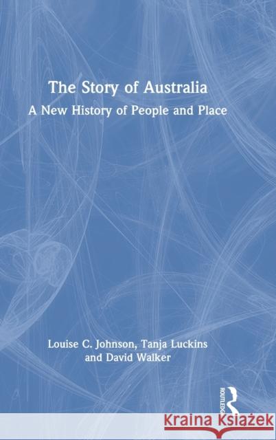 The Story of Australia: A New History of People and Place Louise C. Johnson Tanja Luckins David Walker 9781032029504 Routledge