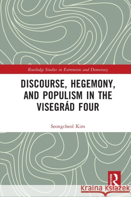 Discourse, Hegemony, and Populism in the Visegr?d Four Seongcheol Kim 9781032029573 Routledge