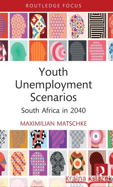 Youth Unemployment Scenarios: South Africa in 2040 Matschke, Maximilian 9781032029627 Taylor & Francis Ltd