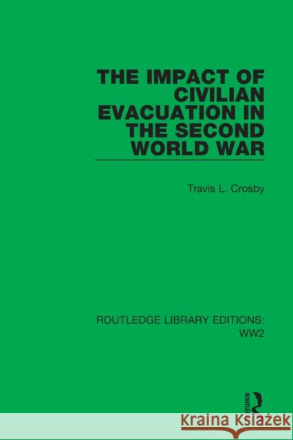 The Impact of Civilian Evacuation in the Second World War Travis L. Crosby 9781032029689 Taylor & Francis Ltd