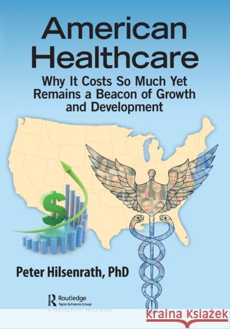 American Healthcare: Why It Costs So Much Yet Remains a Beacon of Growth and Development Hilsenrath Phd, Peter 9781032029795 Taylor & Francis Ltd