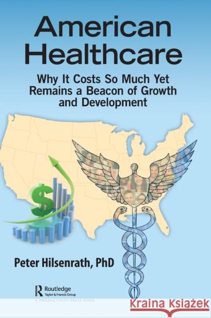 American Healthcare: Why It Costs So Much Yet Remains a Beacon of Growth and Development Hilsenrath, Peter 9781032029801 Productivity Press