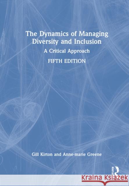 The Dynamics of Managing Diversity and Inclusion: A Critical Approach Gill Kirton Anne-Marie Greene 9781032030487