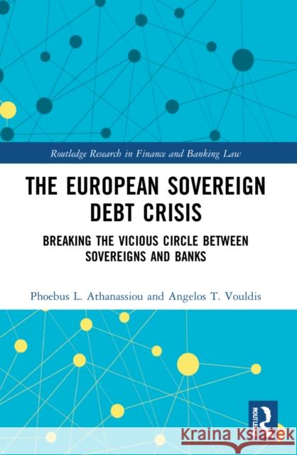The European Sovereign Debt Crisis: Breaking the Vicious Circle between Sovereigns and Banks Angelos T. Vouldis 9781032030555
